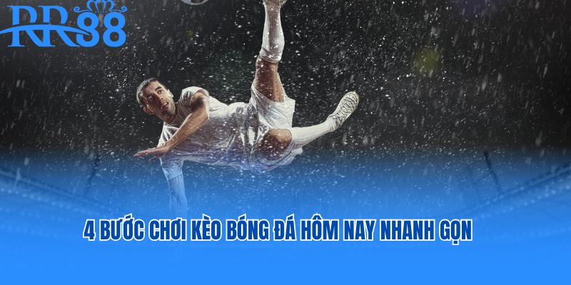 4 bước chơi kèo bóng đá hôm nay nhanh gọn